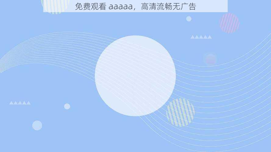 免费观看 aaaaa，高清流畅无广告